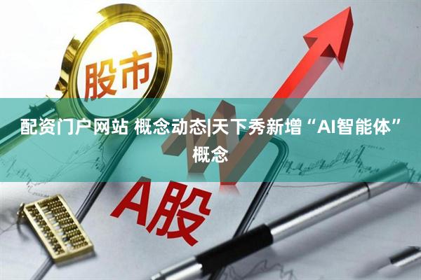 配资门户网站 概念动态|天下秀新增“AI智能体”概念